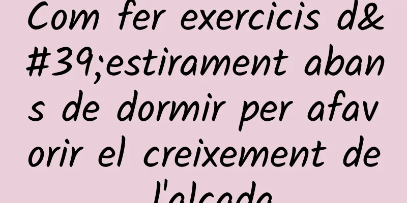 Com fer exercicis d'estirament abans de dormir per afavorir el creixement de l'alçada