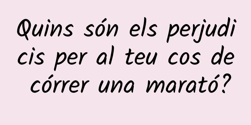 Quins són els perjudicis per al teu cos de córrer una marató?