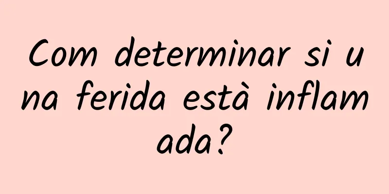 Com determinar si una ferida està inflamada?