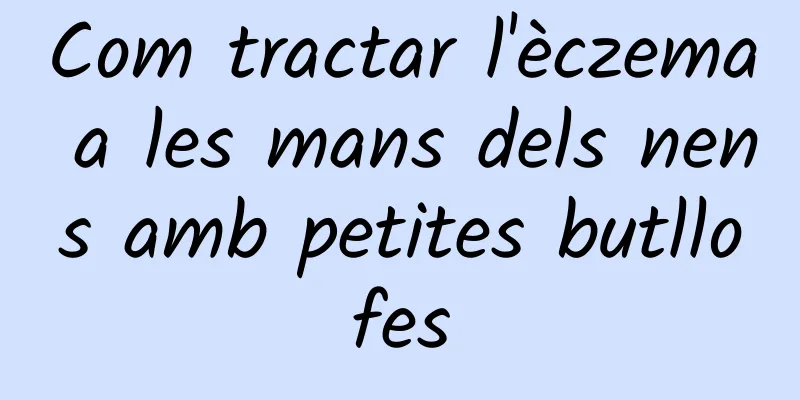 Com tractar l'èczema a les mans dels nens amb petites butllofes
