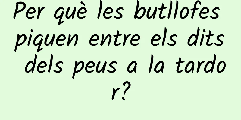Per què les butllofes piquen entre els dits dels peus a la tardor?