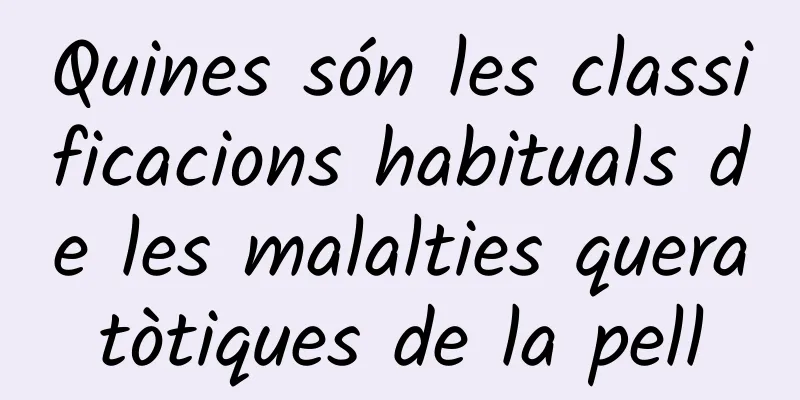Quines són les classificacions habituals de les malalties queratòtiques de la pell