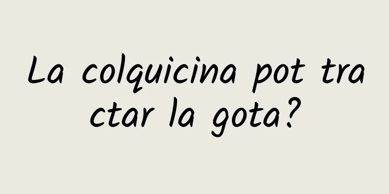 La colquicina pot tractar la gota?