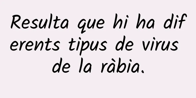 Resulta que hi ha diferents tipus de virus de la ràbia.