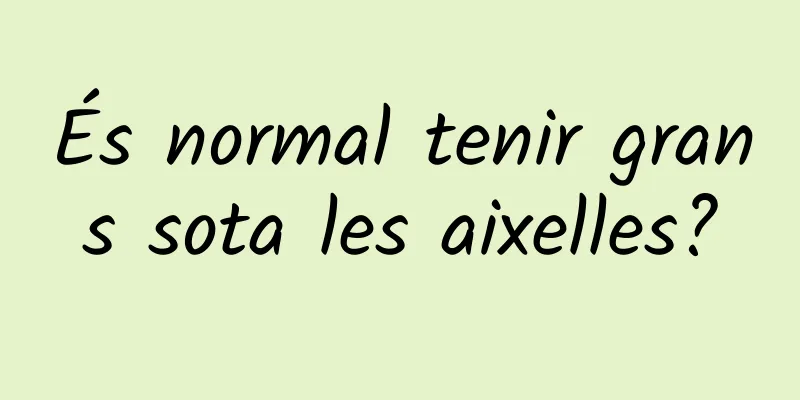 És normal tenir grans sota les aixelles?