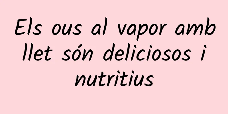 Els ous al vapor amb llet són deliciosos i nutritius