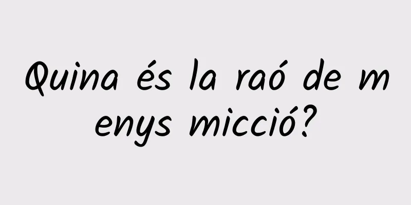 Quina és la raó de menys micció?