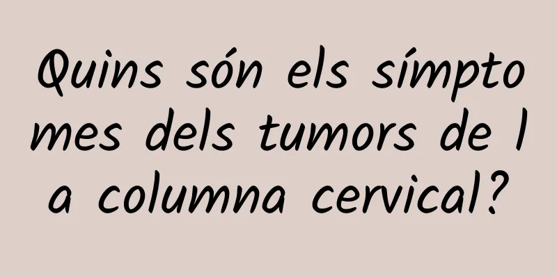 Quins són els símptomes dels tumors de la columna cervical?