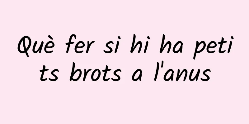 Què fer si hi ha petits brots a l'anus