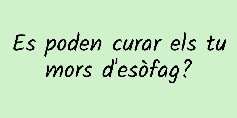 Es poden curar els tumors d'esòfag?
