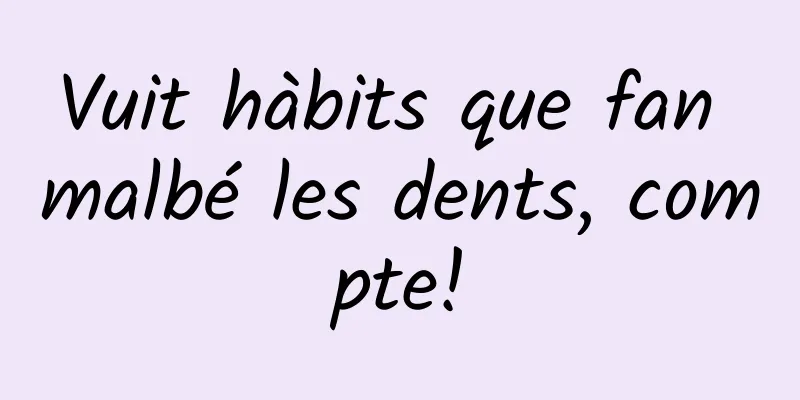 Vuit hàbits que fan malbé les dents, compte!
