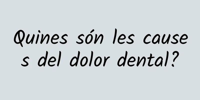 Quines són les causes del dolor dental?