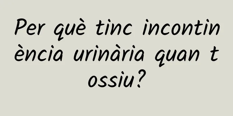 Per què tinc incontinència urinària quan tossiu?