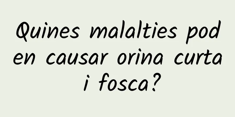 Quines malalties poden causar orina curta i fosca?