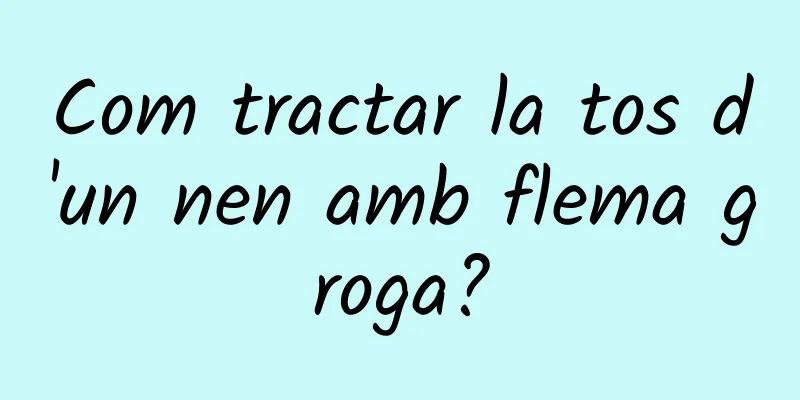 Com tractar la tos d'un nen amb flema groga?