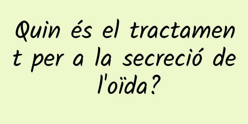 Quin és el tractament per a la secreció de l'oïda?