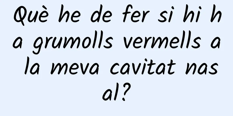Què he de fer si hi ha grumolls vermells a la meva cavitat nasal?
