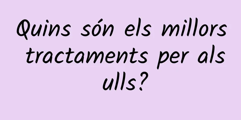 Quins són els millors tractaments per als ulls?