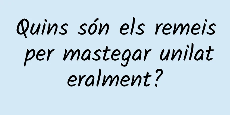 Quins són els remeis per mastegar unilateralment?