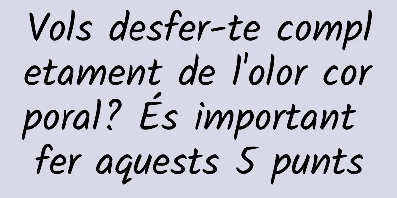 Vols desfer-te completament de l'olor corporal? És important fer aquests 5 punts
