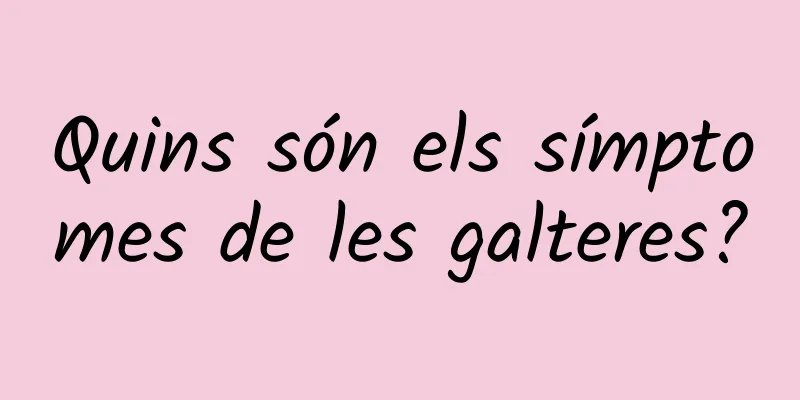 Quins són els símptomes de les galteres?