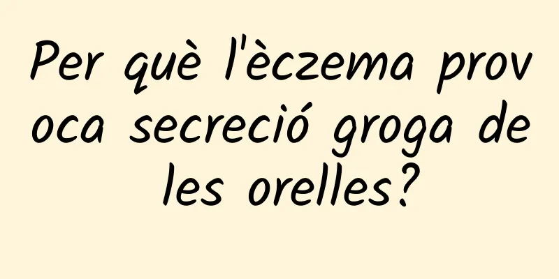 Per què l'èczema provoca secreció groga de les orelles?