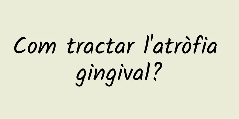 Com tractar l'atròfia gingival?