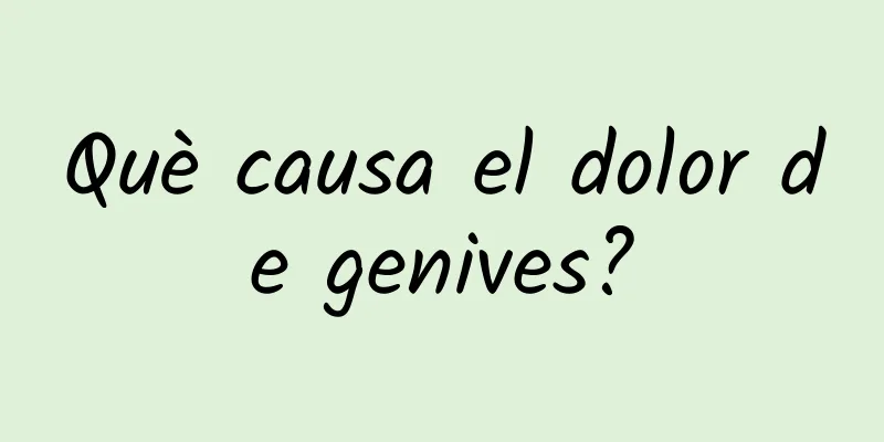 Què causa el dolor de genives?