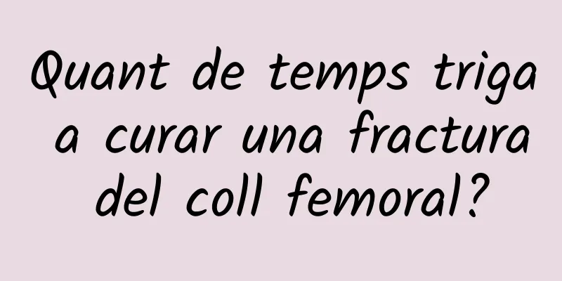 Quant de temps triga a curar una fractura del coll femoral?