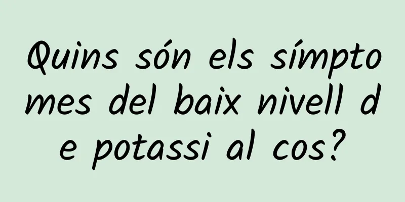 Quins són els símptomes del baix nivell de potassi al cos?