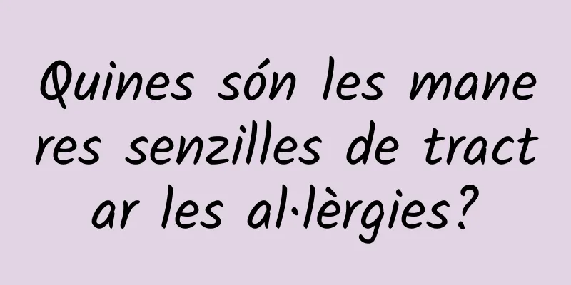 Quines són les maneres senzilles de tractar les al·lèrgies?