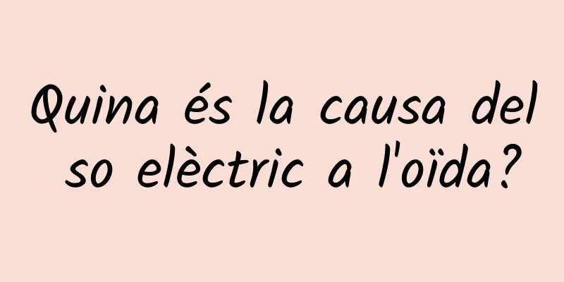 Quina és la causa del so elèctric a l'oïda?