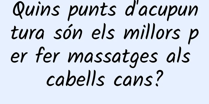 Quins punts d'acupuntura són els millors per fer massatges als cabells cans?