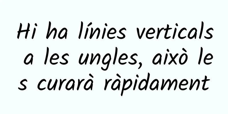 Hi ha línies verticals a les ungles, això les curarà ràpidament