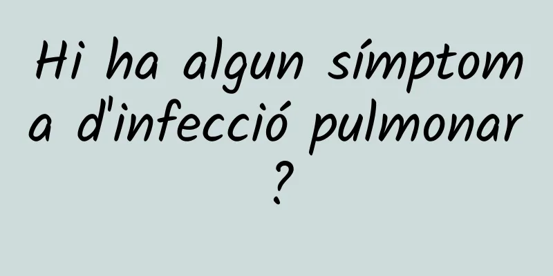 Hi ha algun símptoma d'infecció pulmonar?