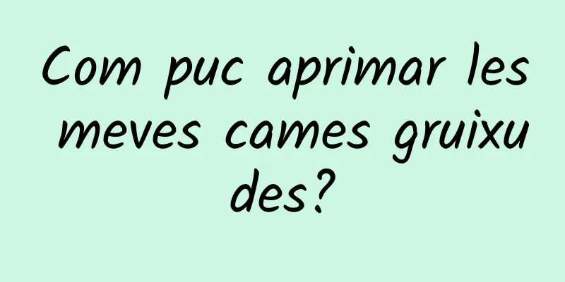 Com puc aprimar les meves cames gruixudes?