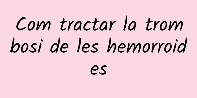 Com tractar la trombosi de les hemorroides