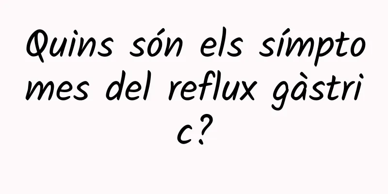 Quins són els símptomes del reflux gàstric?
