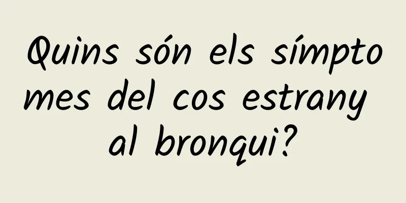 Quins són els símptomes del cos estrany al bronqui?