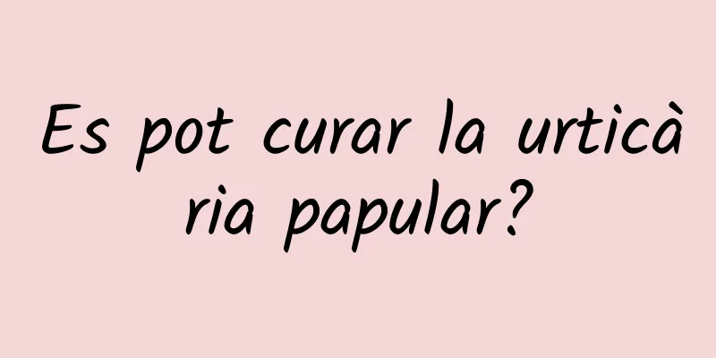 Es pot curar la urticària papular?
