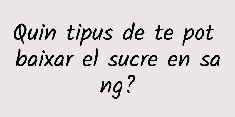 Quin tipus de te pot baixar el sucre en sang?