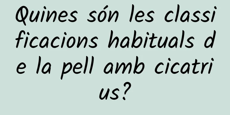 Quines són les classificacions habituals de la pell amb cicatrius?