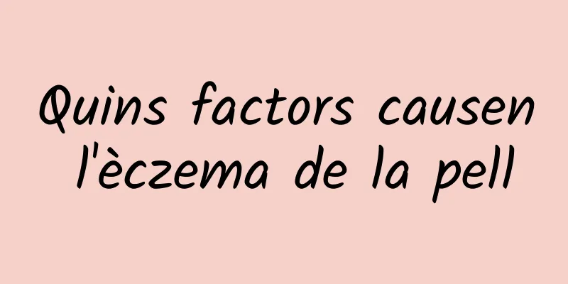 Quins factors causen l'èczema de la pell