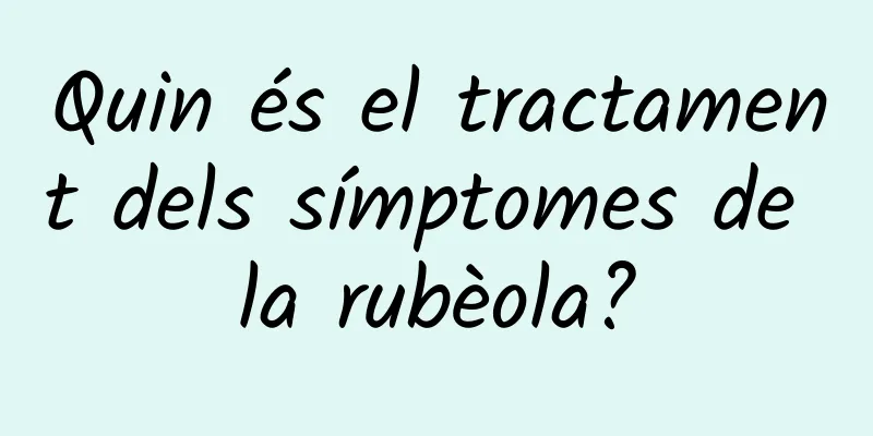 Quin és el tractament dels símptomes de la rubèola?
