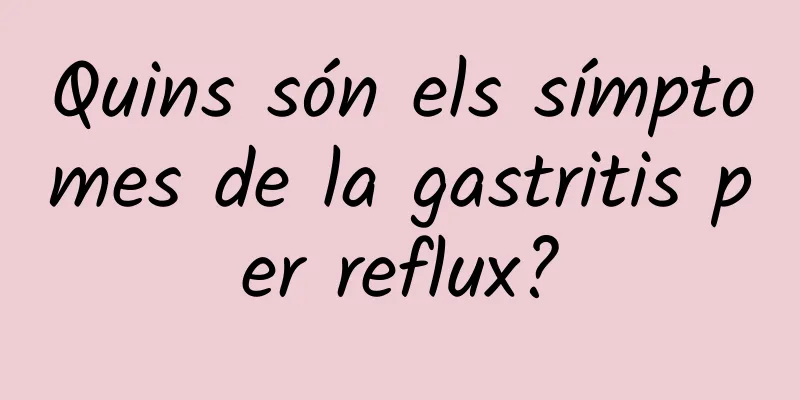 Quins són els símptomes de la gastritis per reflux?