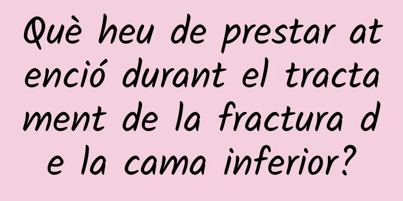 Què heu de prestar atenció durant el tractament de la fractura de la cama inferior?