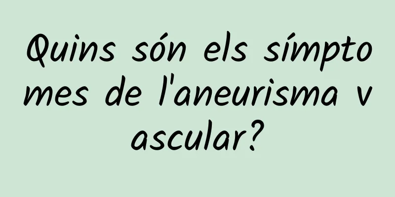 Quins són els símptomes de l'aneurisma vascular?