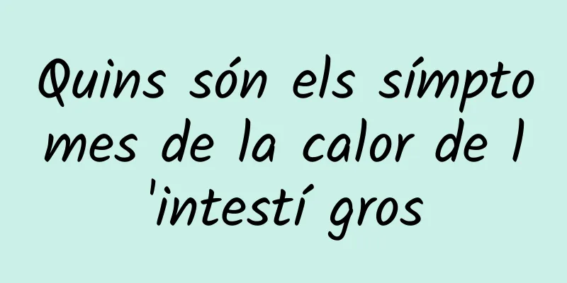Quins són els símptomes de la calor de l'intestí gros