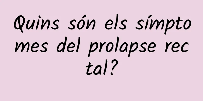 Quins són els símptomes del prolapse rectal?