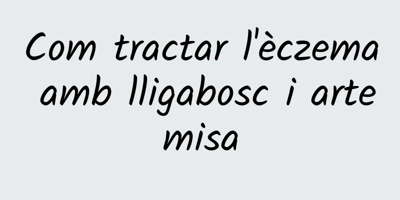 Com tractar l'èczema amb lligabosc i artemisa